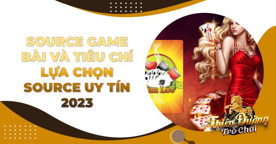 Source game bài và tiêu chí lựa chọn source uy tín 2023