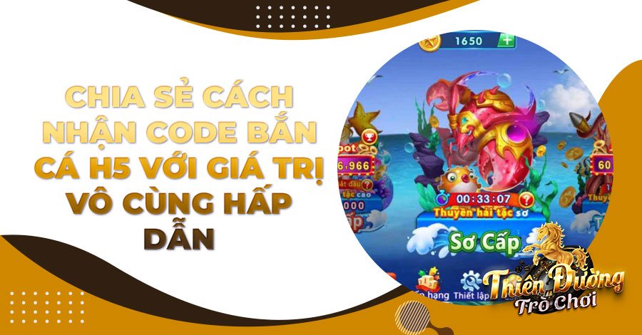 Chia sẻ cách nhận code Bắn Cá H5 với giá trị vô cùng hấp dẫn