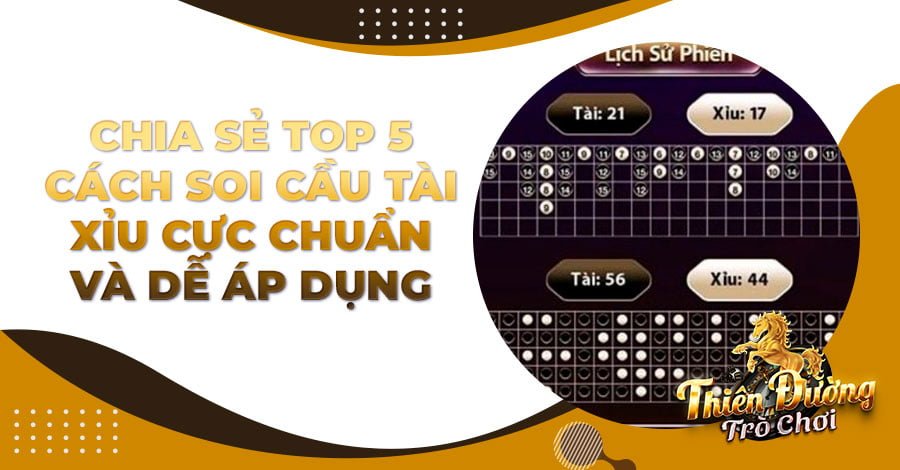 Chia sẻ top 5 cách soi cầu Tài Xỉu cực chuẩn và dễ áp dụng