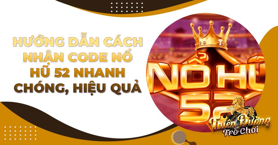 Hướng dẫn cách nhận code Nổ Hũ 52 nhanh chóng, hiệu quả