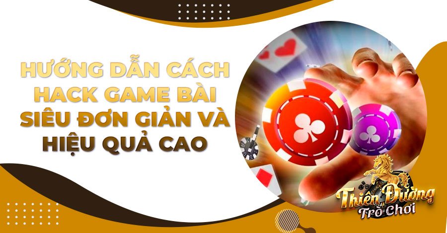 Hướng dẫn cách hack game bài siêu đơn giản và hiệu quả cao