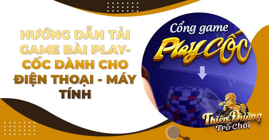 Hướng dẫn tải game bài Playcốc dành cho điện thoại - máy tính