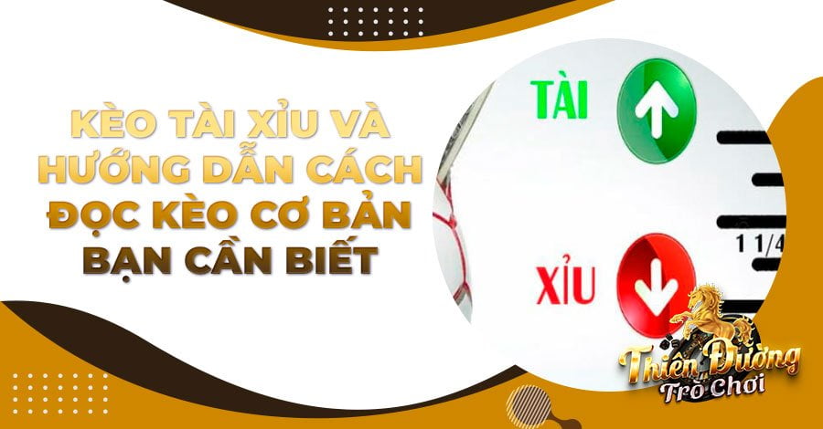 Kèo Tài Xỉu và hướng dẫn cách đọc kèo cơ bản bạn cần biết