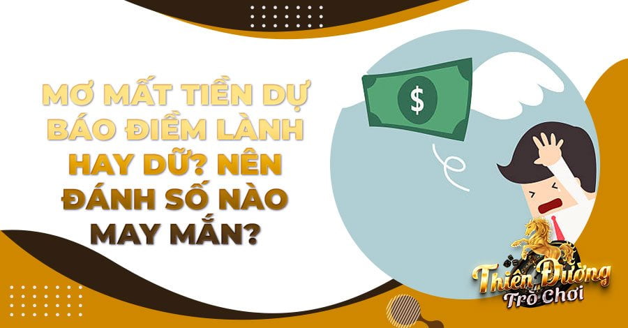 Mơ mất tiền dự báo điềm lành hay dữ? Nên đánh số nào may mắn?