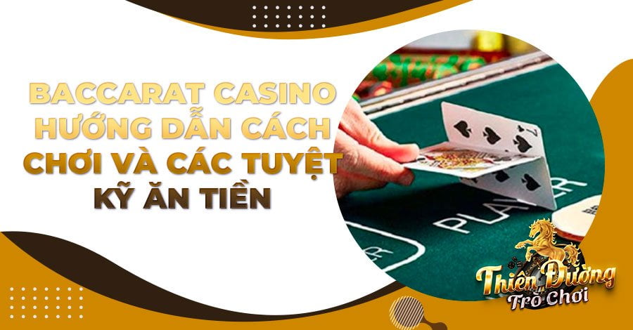 Baccarat Casino: Hướng dẫn cách chơi và các tuyệt kỹ ăn tiền