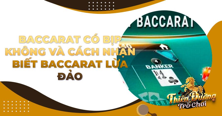 Baccarat có bịp không và cách nhận biết Baccarat lừa đảo