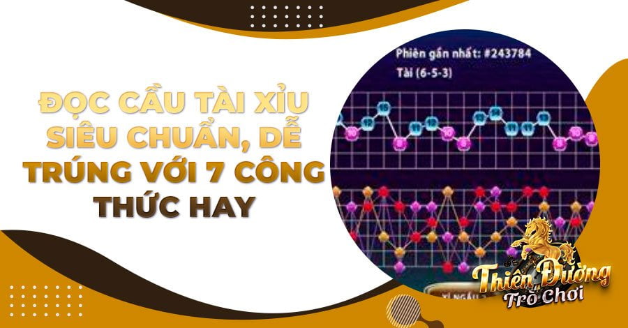 Đọc cầu Tài Xỉu siêu chuẩn, dễ trúng với 7 công thức hay