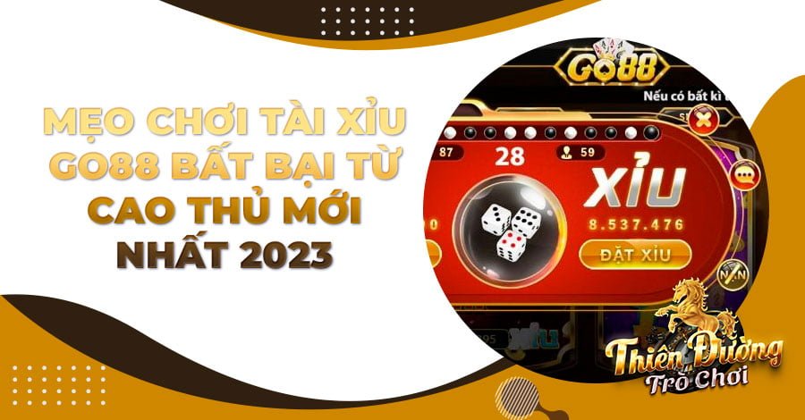 Mẹo chơi Tài Xỉu Go88 bất bại từ cao thủ mới nhất 2023