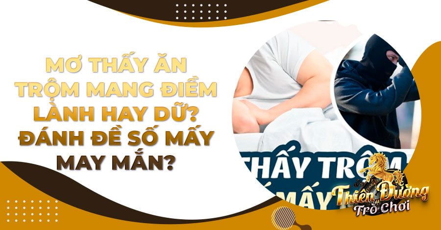 Mơ thấy ăn trộm mang điềm lành hay dữ? Đánh đề số mấy may mắn?