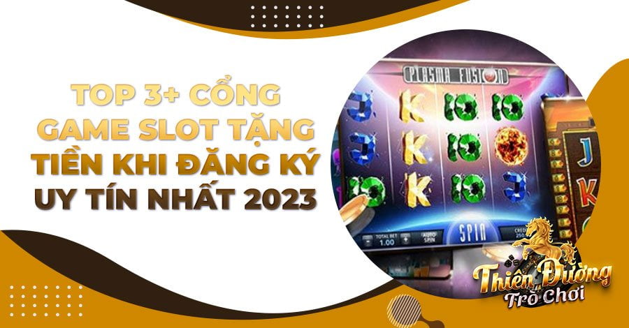Top 3+ cổng game Slot tặng tiền khi đăng ký uy tín nhất 2023